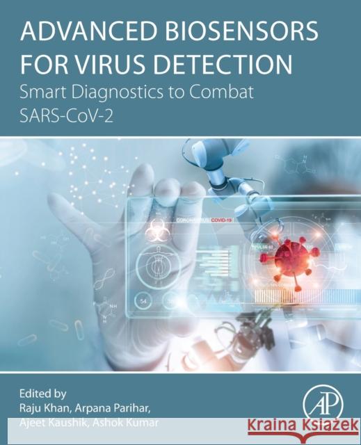 Advanced Biosensors for Virus Detection: Smart Diagnostics to Combat Sars-Cov-2 Raju Khan Arpana Parihar Ajeet Kuma 9780128244944 Academic Press