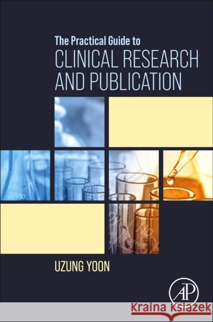 The Practical Guide to Clinical Research and Publication Uzung Yoon 9780128245170