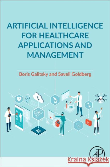 Artificial Intelligence for Healthcare Applications and Management Boris Galitsky Saveli Goldberg 9780128245217