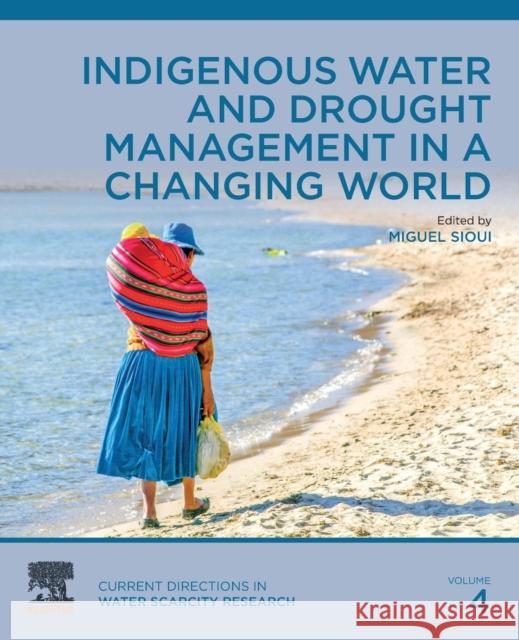 Indigenous Water and Drought Management in a Changing World: Volume 4 Sioui, Miguel 9780128245385 Elsevier