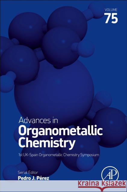 Advances in Organometallic Chemistry: Volume 75 Perez, Pedro J. 9780128245811 Academic Press