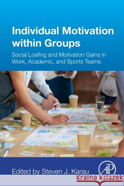 Individual Motivation Within Groups: Social Loafing and Motivation Gains in Work, Academic, and Sports Teams Karau, Steven 9780128498675 Academic Press