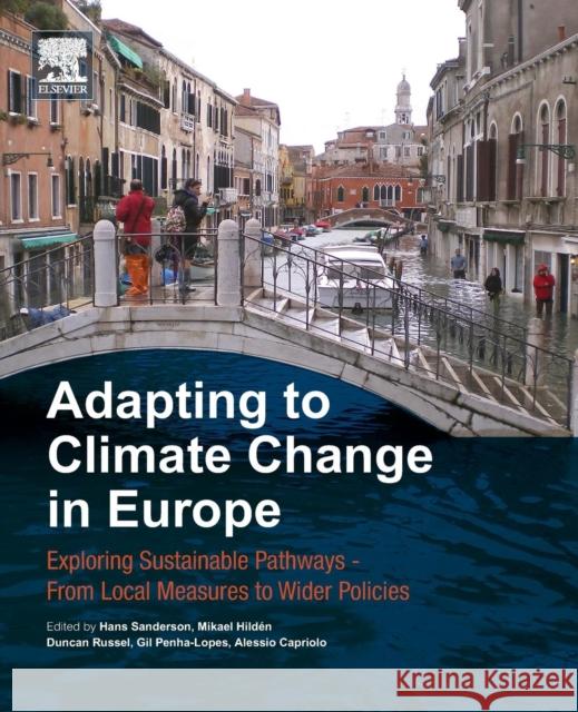 Adapting to Climate Change in Europe: Exploring Sustainable Pathways - From Local Measures to Wider Policies Sanderson, Hans 9780128498873