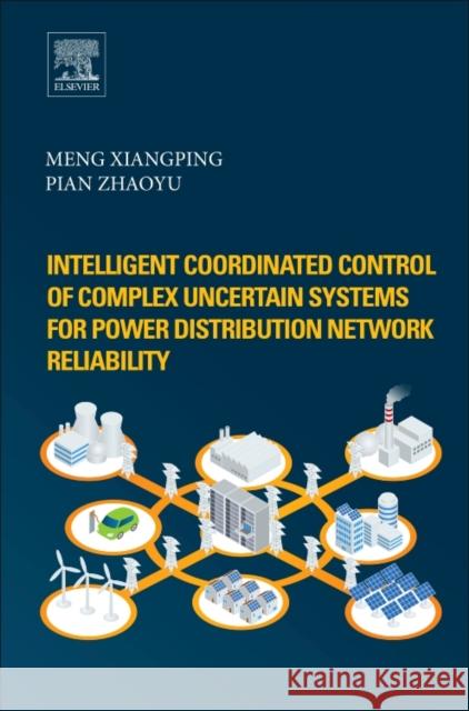 Intelligent Coordinated Control of Complex Uncertain Systems for Power Distribution and Network Reliability Meng, Xiangping Pian, Zhaoyu  9780128498965