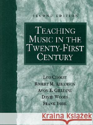 Teaching Music in the Twenty-First Century Lois Choksy Robert M. Abramson Avon E. Gillespie 9780130280275 Prentice Hall