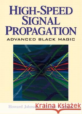 High Speed Signal Propagation: Advanced Black Magic Johnson, Howard 9780130844088