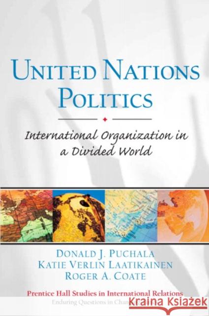 United Nations Politics : International Organization in a Divided World Donald Puchala Katie Laatikainen Roger Coate 9780131727656 Prentice Hall