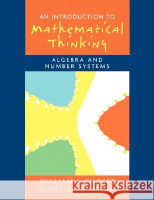 Introduction to Mathematical Thinking: Algebra and Number Systems Gilbert, Will 9780131848689 Prentice Hall