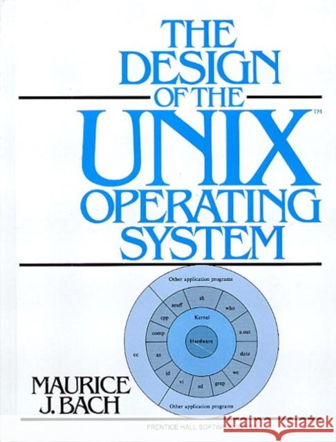 The Design of the Unix Operating System Bach, Maurice 9780132017992 Prentice Hall PTR
