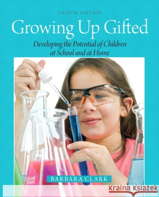 Growing Up Gifted : Developing the Potential of Children at School and at Home Barbara Clark 9780132620666
