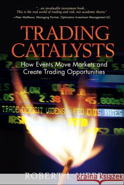 Trading Catalysts: How Events Move Markets and Create Trading Opportunities Webb, Robert 9780132782050