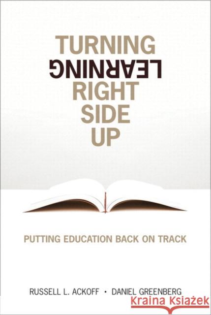 Turning Learning Right Side Up: Putting Education Back on Track Ackoff, Russell 9780132887632