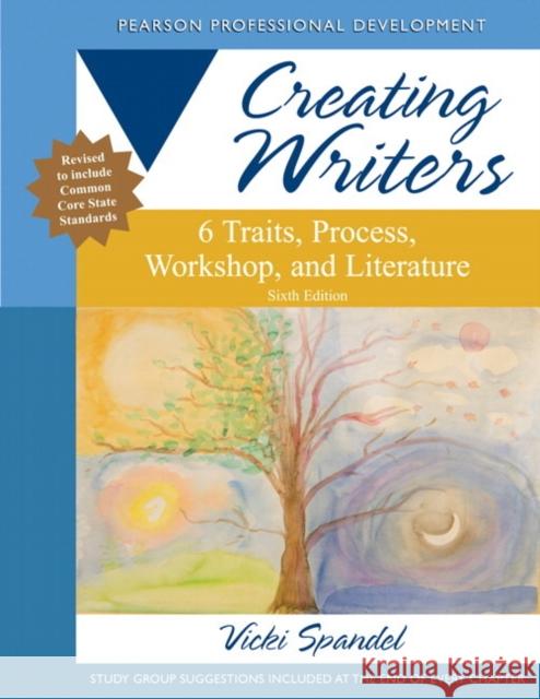 Creating Writers: 6 Traits, Process, Workshop, and Literature Spandel, Vicki 9780132944106