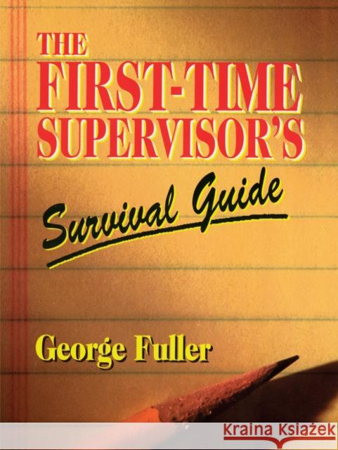 The First-Time Supervisor's Survival Guide Fuller, George 9780133114324