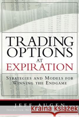 Trading Options at Expiration: Strategies and Models for Winning the Endgame Augen, Jeff 9780133409031 FT Press