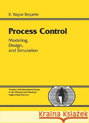 Process Control: Modeling, Design and Simulation Trow/Argosy 9780133536409 Prentice Hall PTR