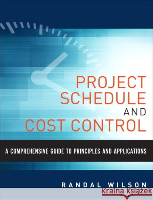 A Comprehensive Guide to Project Management Schedule and Cost Control: Methods and Models for Managing the Project Lifecycle Wilson, Randal 9780133572940