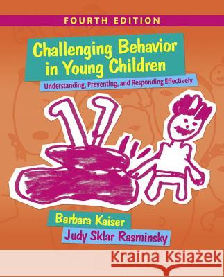 Challenging Behavior in Young Children: Understanding, Preventing and Responding Effectively Kaiser, Barbara|||Rasminsky, Judy Sklar 9780133802665 