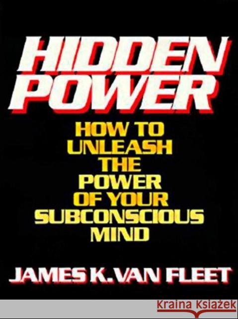 Hidden Power: How to Unleash the Power of Your Subconscious Mind James K. Va Van Fleet James K 9780133868890 Prentice Hall Press