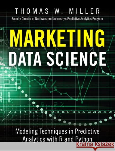 Marketing Data Science: Modeling Techniques in Predictive Analytics with R and Python Miller, Thomas 9780133886559