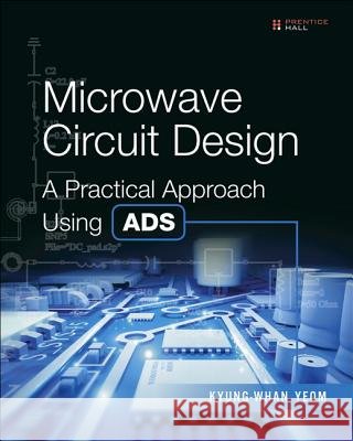 Microwave Circuit Design: A Practical Approach Using Ads Yeom, Kyung-Whan 9780134086781