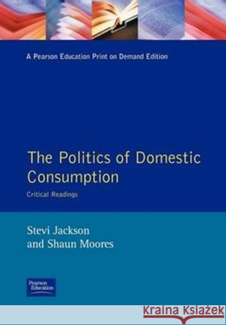 The Politics of Domestic Consumption: Critical Readings Jackson, Stevi 9780134333434