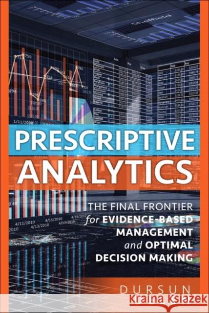 Prescriptive Analytics: The Final Frontier for Evidence-Based Management and Optimal Decision Making Dursun Delen   9780134387055