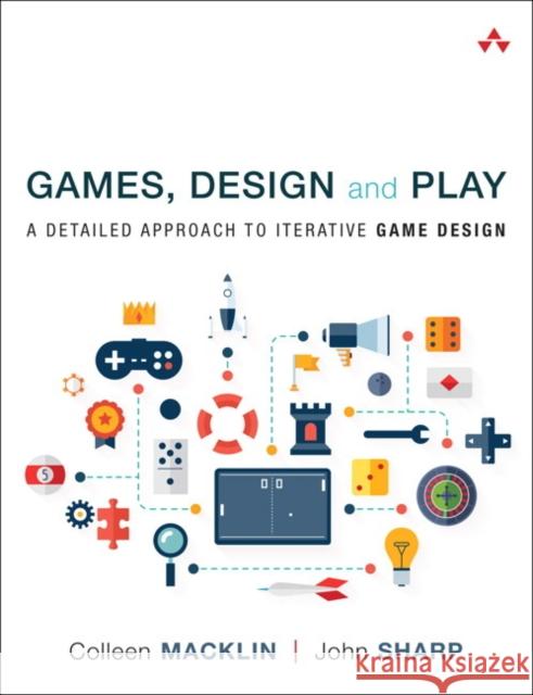 Games, Design and Play: A detailed approach to iterative game design John Sharp 9780134392073