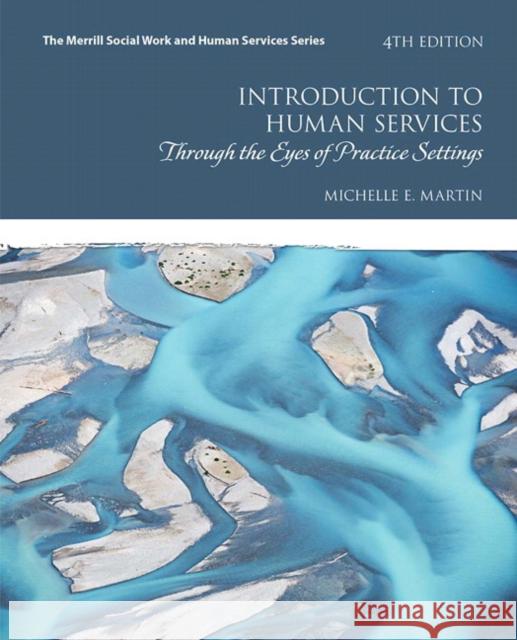 Introduction to Human Services: Through the Eyes of Practice Settings Martin, Michelle 9780134461038