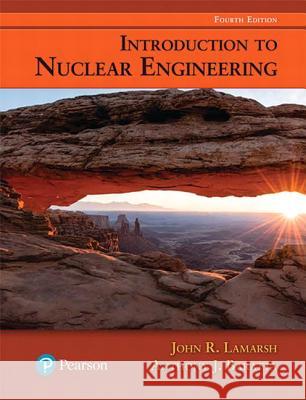 Introduction to Nuclear Engineering John Lamarsh, Anthony Baratta 9780134570051