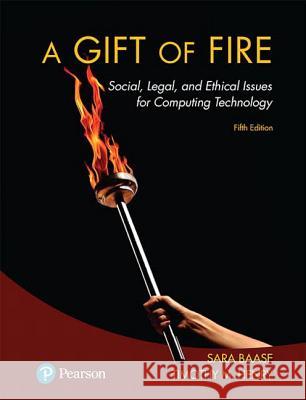 Gift of Fire, A: Social, Legal, and Ethical Issues for Computing Technology Sara Baase, Timothy Henry 9780134615271