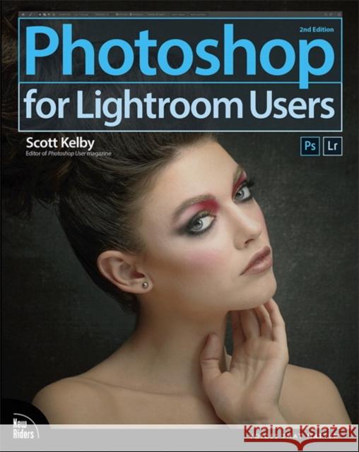Photoshop for Lightroom Users Scott Kelby   9780134657882 New Riders Publishing