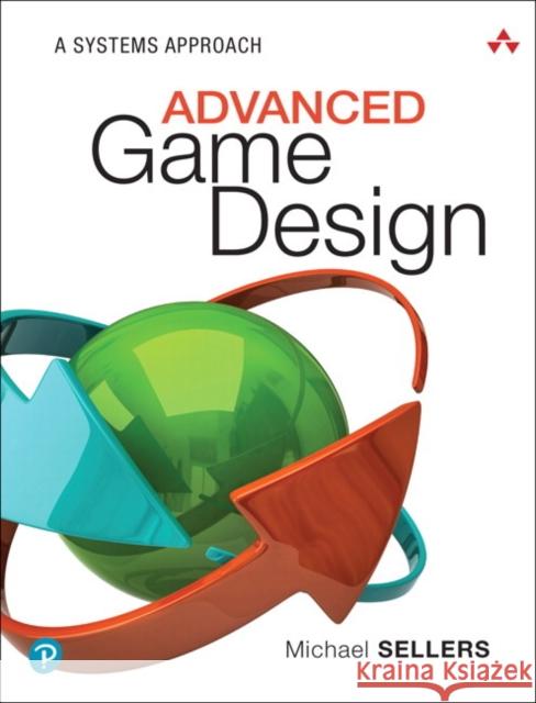 Advanced Game Design: A Systems Approach Sellers, Michael 9780134667607
