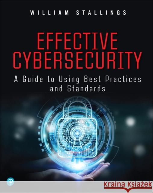 Effective Cybersecurity: A Guide to Using Best Practices and Standards Stallings, William 9780134772806