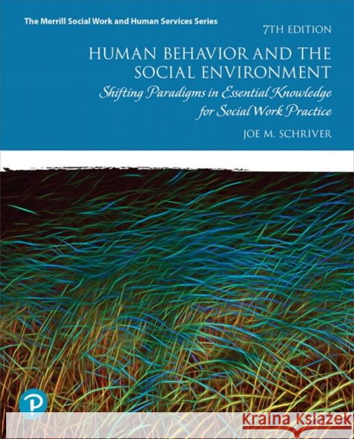 Human Behavior and the Social Environment: Shifting Paradigms in Essential Knowledge for Social Work Practice Schriver, Joe 9780134803753
