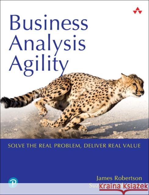 Business Analysis Agility: Delivering Value, Not Just Software Suzanne Robertson 9780134847061 Pearson Education (US)