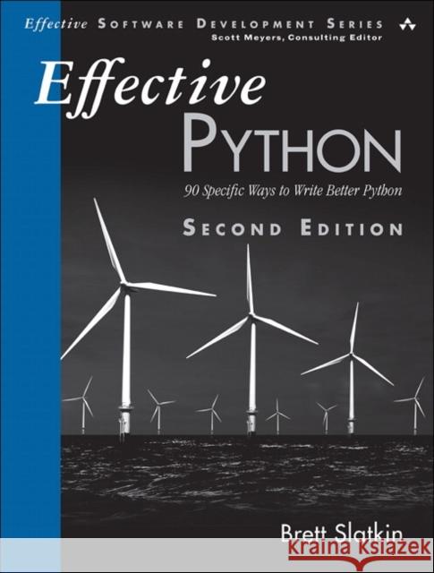 Effective Python: 90 Specific Ways to Write Better Python Brett Slatkin 9780134853987 Pearson Education (US)