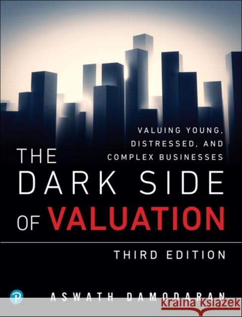 The Dark Side of Valuation: Valuing Young, Distressed, and Complex Businesses Damodaran, Aswath 9780134854106 Pearson FT Press