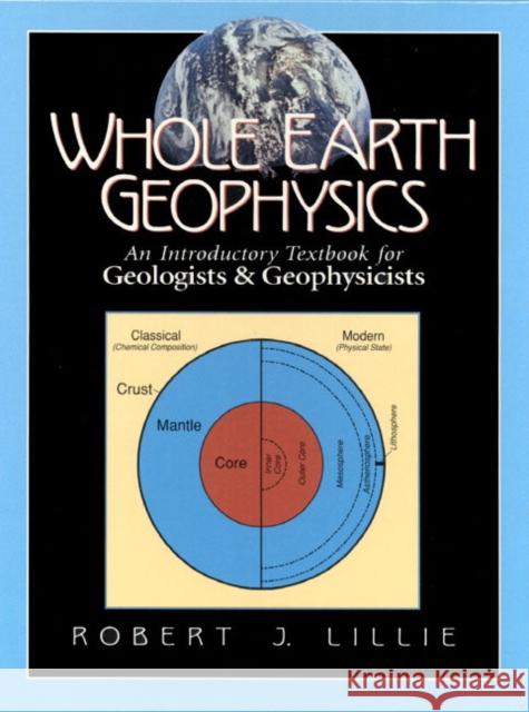 Whole Earth Geophysics : An Introductory Textbook for Geologists and Geophysicists Robert J. Lillie 9780134905174 Prentice Hall