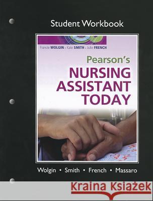 Student Workbook for Pearson's Nursing Assistant Today Francie Wolgin 9780135101773