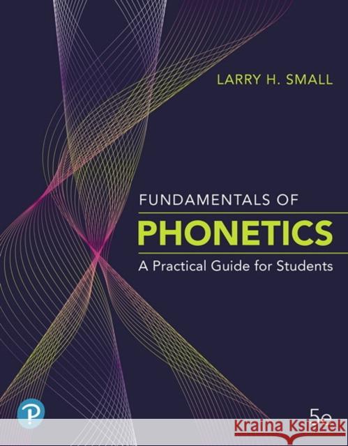 Fundamentals of Phonetics: A Practical Guide for Students Small, Larry 9780135206492 Pearson Education (US)