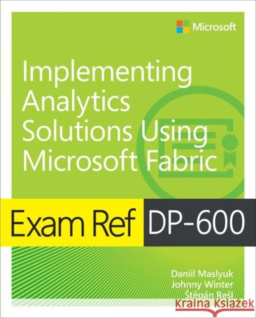 Exam Ref DP-600 Implementing Analytics Solutions Using Microsoft Fabric Stepan Resl 9780135336021 Pearson Education (US)