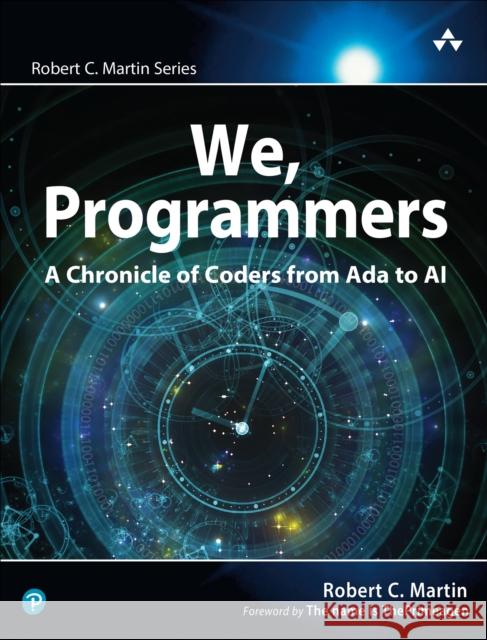 We, Programmers: A Chronicle of Coders from Ada to AI Robert Martin 9780135344262
