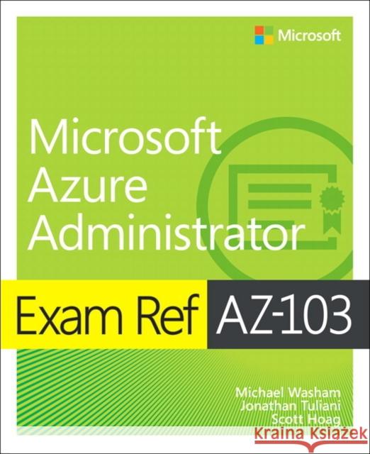 Exam Ref AZ-103 Microsoft Azure Administrator Michael Washam, Jonathan Tuliani, Scott Hoag 9780135466582 Pearson Education (US)