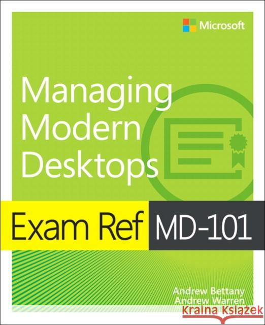 Exam Ref MD-101 Managing Modern Desktops Andrew Bettany Andrew Warren 9780135560839