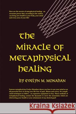 The Miracle of Metaphysical Healing Monahan Evelyn M. Monahan 9780135857786