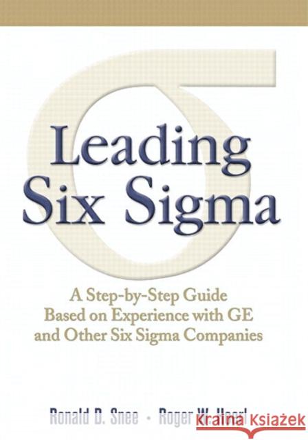 Leading Six SIGMA: A Step-By-Step Guide Based on Experience with GE and Other Six SIGMA Companies Snee, Ron 9780136117421 FT Press