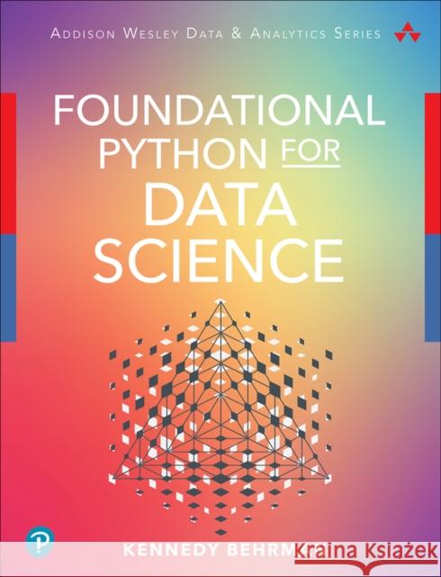 Foundational Python for Data Science Kennedy Behrman 9780136624356 Pearson Education (US)