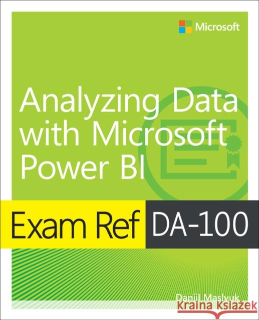 Exam Ref DA-100 Analyzing Data with Microsoft Power BI Daniil Maslyuk 9780136819684 Pearson Education (US)