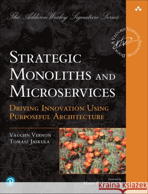 Strategic Monoliths and Microservices: Driving Innovation Using Purposeful Architecture Tomasz Jaskula 9780137355464 Pearson Education (US)